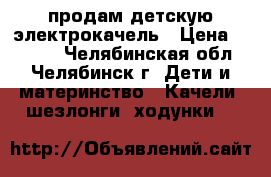 продам детскую электрокачель › Цена ­ 2 000 - Челябинская обл., Челябинск г. Дети и материнство » Качели, шезлонги, ходунки   